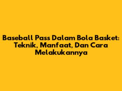 Baseball Pass Dalam Bola Basket: Teknik, Manfaat, Dan Cara Melakukannya