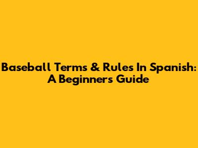 Baseball Terms & Rules In Spanish: A Beginner's Guide
