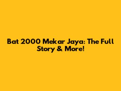 Bat 2000 Mekar Jaya: The Full Story & More!