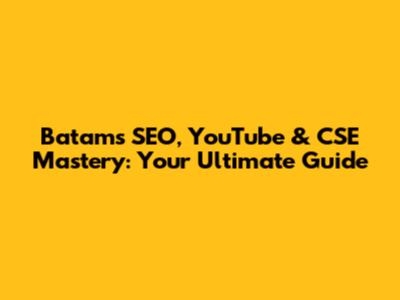 Batam's SEO, YouTube & CSE Mastery: Your Ultimate Guide