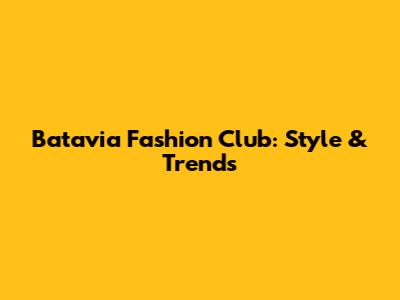Batavia Fashion Club: Style & Trends