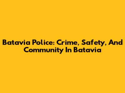Batavia Police: Crime, Safety, And Community In Batavia