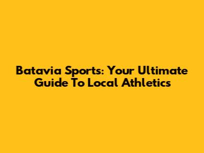 Batavia Sports: Your Ultimate Guide To Local Athletics