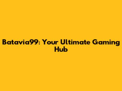 Batavia99: Your Ultimate Gaming Hub