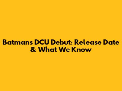 Batman's DCU Debut: Release Date & What We Know