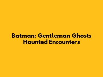 Batman: Gentleman Ghost's Haunted Encounters