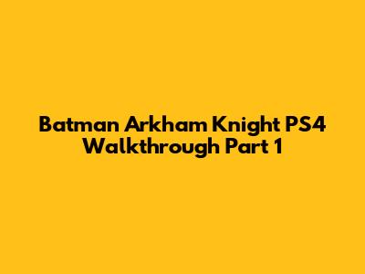 Batman Arkham Knight PS4 Walkthrough Part 1