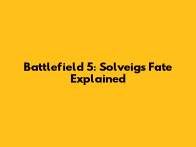 Battlefield 5: Solveig's Fate Explained
