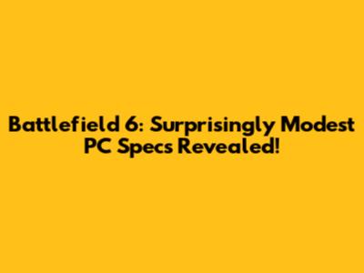 Battlefield 6: Surprisingly Modest PC Specs Revealed!