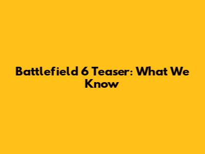 Battlefield 6 Teaser: What We Know