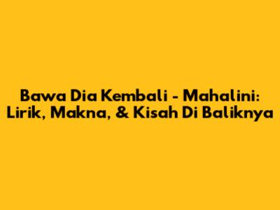 Bawa Dia Kembali - Mahalini: Lirik, Makna, & Kisah Di Baliknya