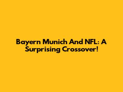 Bayern Munich And NFL: A Surprising Crossover!