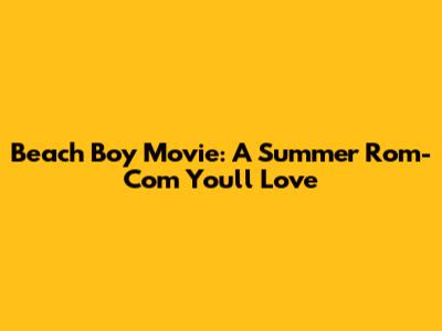 Beach Boy Movie: A Summer Rom-Com You'll Love