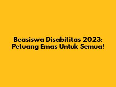Beasiswa Disabilitas 2023: Peluang Emas Untuk Semua!