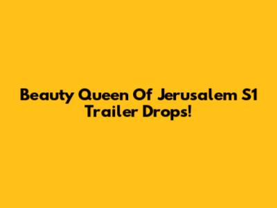 Beauty Queen Of Jerusalem S1 Trailer Drops!