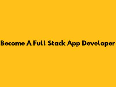 Become A Full Stack App Developer