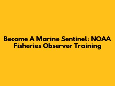 Become A Marine Sentinel: NOAA Fisheries Observer Training