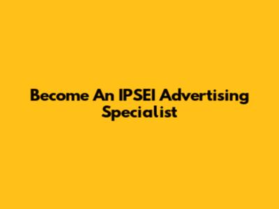 Become An IPSEI Advertising Specialist