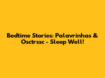 Bedtime Stories: Palavrinhas & Osctrssc - Sleep Well!