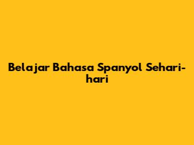 Belajar Bahasa Spanyol Sehari-hari