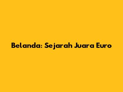 Belanda: Sejarah Juara Euro
