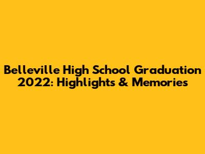 Belleville High School Graduation 2022: Highlights & Memories