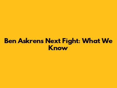 Ben Askren's Next Fight: What We Know