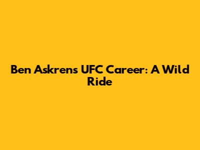 Ben Askren's UFC Career: A Wild Ride