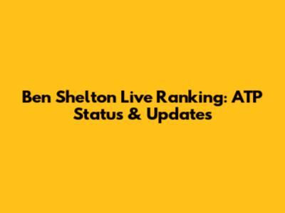 Ben Shelton Live Ranking: ATP Status & Updates