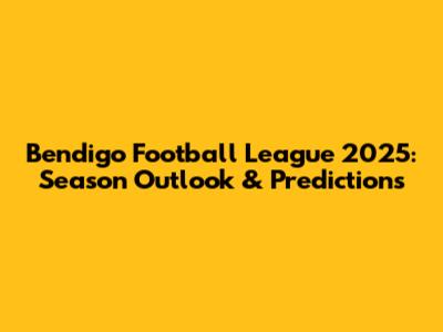 Bendigo Football League 2025: Season Outlook & Predictions