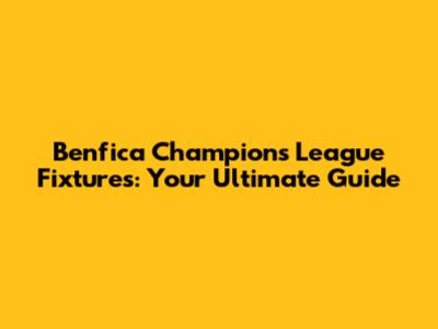 Benfica Champions League Fixtures: Your Ultimate Guide