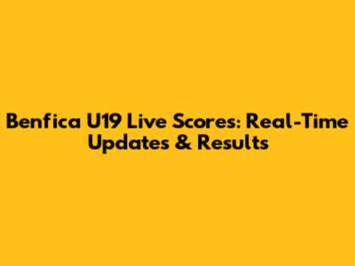 Benfica U19 Live Scores: Real-Time Updates & Results