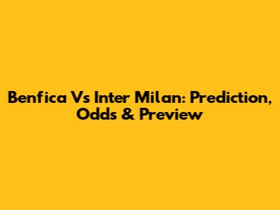 Benfica Vs Inter Milan: Prediction, Odds & Preview