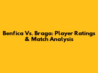 Benfica Vs. Braga: Player Ratings & Match Analysis