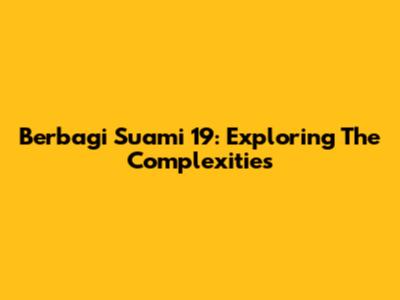 Berbagi Suami 19: Exploring The Complexities