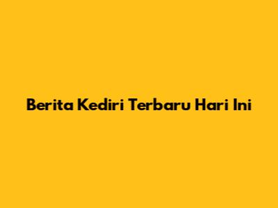 Berita Kediri Terbaru Hari Ini