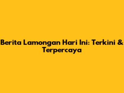 Berita Lamongan Hari Ini: Terkini & Terpercaya