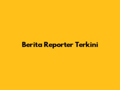 Berita Reporter Terkini