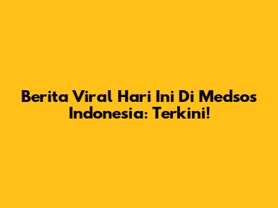 Berita Viral Hari Ini Di Medsos Indonesia: Terkini!