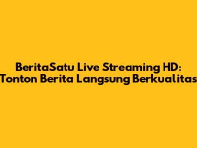 BeritaSatu Live Streaming HD: Tonton Berita Langsung Berkualitas