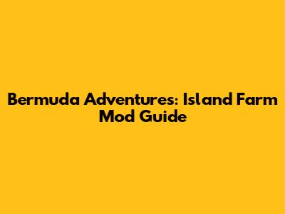 Bermuda Adventures: Island Farm Mod Guide
