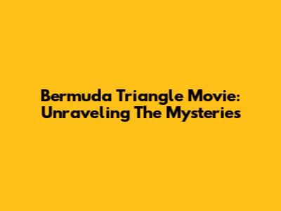 Bermuda Triangle Movie: Unraveling The Mysteries