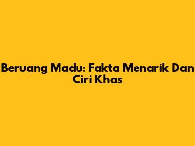 Beruang Madu: Fakta Menarik Dan Ciri Khas