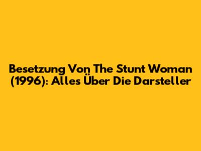 Besetzung Von The Stunt Woman (1996): Alles Über Die Darsteller