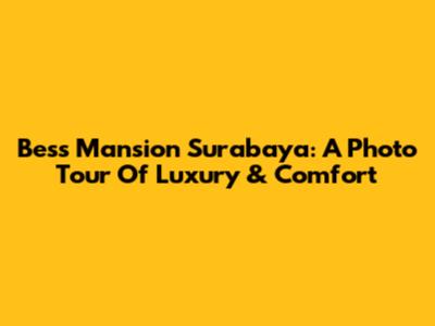 Bess Mansion Surabaya: A Photo Tour Of Luxury & Comfort