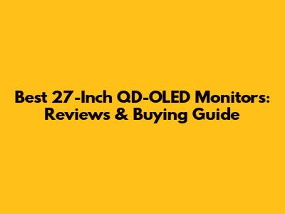 Best 27-Inch QD-OLED Monitors: Reviews & Buying Guide