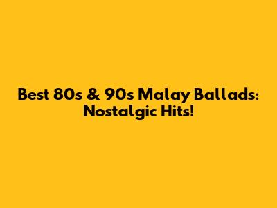 Best 80s & 90s Malay Ballads: Nostalgic Hits!