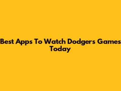 Best Apps To Watch Dodgers Games Today
