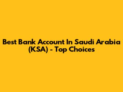Best Bank Account In Saudi Arabia (KSA) - Top Choices