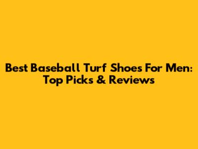 Best Baseball Turf Shoes For Men: Top Picks & Reviews